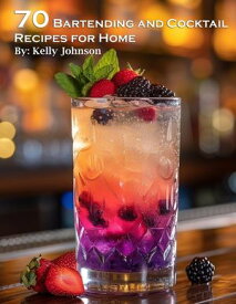 70 Bartending and Cocktails Recipes for Home【電子書籍】[ Kelly Johnson ]