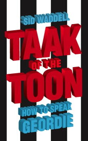 Taak of the Toon: How to Speak Geordie【電子書籍】[ Sid Waddell ]