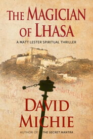 The Magician of Lhasa A Matt Lester Spiritual Thriller, #1【電子書籍】[ David Michie ]