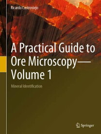 A Practical Guide to Ore MicroscopyーVolume 1 Mineral Identification【電子書籍】[ Ricardo Castroviejo ]