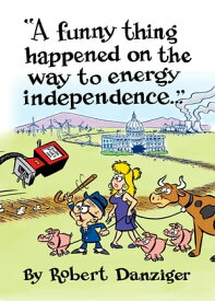 A Funny Thing Happened on the Way to Energy Independence【電子書籍】[ Robert N. Danziger ]