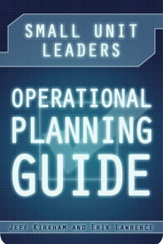 Small Unit Leaders Operational Planning Guide【電子書籍】[ Jeff Kirkham ]