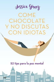 Come chocolate y no discutas con idiotas #52 tips para la paz mental【電子書籍】[ Jessica G?mez ]