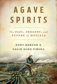 Agave Spirits: The Past, Present, and Future of Mezcals【電子書籍】[ Gary Paul Nabhan, Ph.D. ]