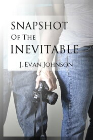 Snapshot of the Inevitable【電子書籍】[ J. Evan Johnson ]