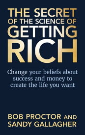 The Secret of The Science of Getting Rich Change Your Beliefs About Success and Money to Create The Life You Want【電子書籍】[ Bob Proctor ]