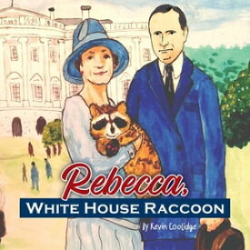 Rebecca, White House Raccoon【電子書籍】[ Kevin Coolidge ]