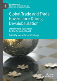Global Trade and Trade Governance During De-Globalization Transforming Trade Policy for Not-So-United World【電子書籍】