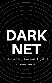 Darknet ?nternetin Karanl?k Y?z?【電子書籍】[ Mustafa Onur K?peli ]
