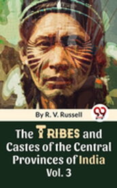 The Tribes And Castes Of The Central Provinces Of India Vol. 3【電子書籍】[ R.V. Russell ]