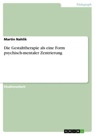 Die Gestalttherapie als eine Form psychisch-mentaler Zentrierung【電子書籍】[ Martin Nahlik ]