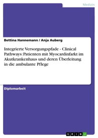 Integrierte Versorgungspfade - Clinical Pathways: Patienten mit Myocardinfarkt im Akutkrankenhaus und deren ?berleitung in die ambulante Pflege Clinical Pathways: Patienten mit Myocardinfarkt im Akutkrankenhaus und deren ?berleitung in【電子書籍】