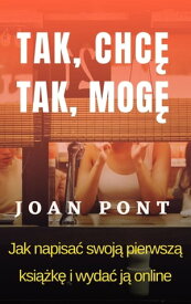 Tak, Chc?. Tak, Mog?. Jak Napisa? Swoj? Pierwsz? Ksi??k? I Wyda? J? Onlin【電子書籍】[ Joan Pont ]