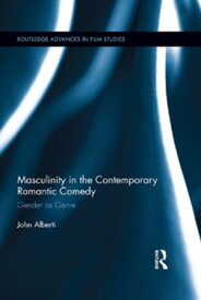 Masculinity in the Contemporary Romantic Comedy Gender as Genre【電子書籍】[ John Alberti ]