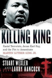 Killing King Racial Terrorists, James Earl Ray, and the Plot to Assassinate Martin Luther King Jr.【電子書籍】[ Stuart Wexler ]