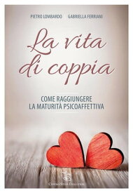 La vita di coppia Come raggiungere la maturit? psicoaffettiva【電子書籍】[ Pietro Lombardo ]