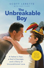 The Unbreakable Boy A Father's Fear, a Son's Courage, and a Story of Unconditional Love【電子書籍】[ Scott Michael LeRette ]