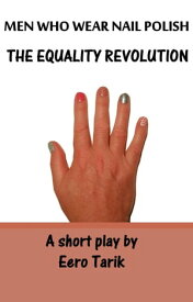 Men Who Wear Nail Polish: The Equality Revolution【電子書籍】[ Eero Tarik ]