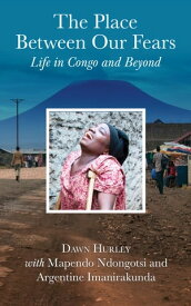 The Place Between Our Fears Life in Congo and Beyond【電子書籍】[ Dawn Hurley ]