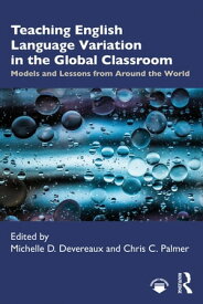 Teaching English Language Variation in the Global Classroom Models and Lessons from Around the World【電子書籍】
