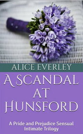A Scandal at Hunsford: A Pride and Prejudice Sensual Intimate Trilogy【電子書籍】[ Alice Everley ]