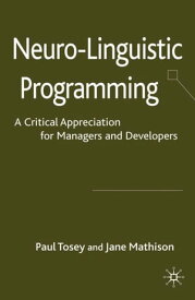 Neuro-Linguistic Programming A Critical Appreciation for Managers and Developers【電子書籍】[ P. Tosey ]