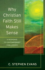 Why Christian Faith Still Makes Sense (Acadia Studies in Bible and Theology) A Response to Contemporary Challenges【電子書籍】[ C. Stephen Evans ]