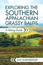 Exploring the Southern Appalachian Grassy Balds A Hiking Guide【電子書籍】[ Amy Duernberger ]