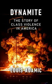 DYNAMITE The Story of Class Violence in America【電子書籍】[ Louis Adamic ]