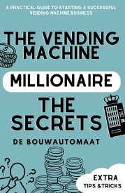 The Vending Machine Millionaire: A Practical Guide to Starting a Successful Vending Machine Business【電子書籍】[ Ondernemend Lezen ]