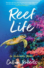 Reef Life An Underwater Memoir【電子書籍】[ Callum Roberts ]