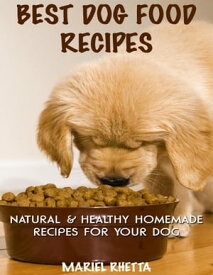 Best Dog Food Recipes: Natural & Healthy Homemade Recipes for Your Dog【電子書籍】[ Mariel Rhetta ]