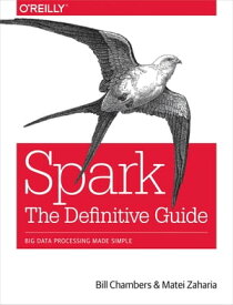 Spark: The Definitive Guide Big Data Processing Made Simple【電子書籍】[ Bill Chambers ]
