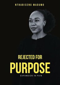 Rejected for Purpose: Expansion in Pain【電子書籍】[ Nthabiseng Madumo ]