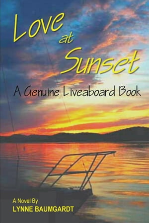 Love at Sunset A Genuine Liveaboard Book【電子書籍】[ Lynne Baumgardt ]
