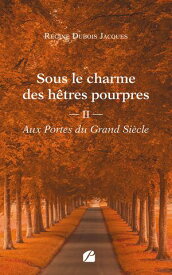 Sous le charme des h?tres pourpres - Tome 2 : Aux Portes du Grand Si?cle 【電子書籍】[ R?gine Dubois Jacques ]