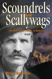 Scoundrels and Scallywags Characters from Alberta's Past【電子書籍】[ Brian Brennan ]