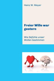 Freier Wille war gestern Wie Gef?hle unser Wollen bestimmen【電子書籍】[ Heinz W. Meyer ]