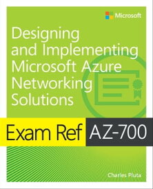 Exam Ref AZ-700 Designing and Implementing Microsoft Azure Networking Solutions【電子書籍】[ Charles Pluta ]