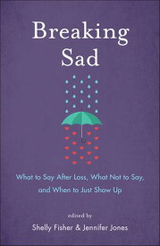 Breaking Sad What to Say After Loss, What Not to Say, and When to Just Show Up【電子書籍】