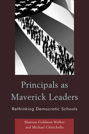 Principals as Maverick Leaders Rethinking Democratic Schools【電子書籍】[ Sharron Goldman Walker ]