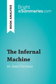 The Infernal Machine by Jean Cocteau (Book Analysis) Detailed Summary, Analysis and Reading Guide【電子書籍】[ Bright Summaries ]