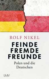 Feinde Fremde Freunde Polen und die Deutschen【電子書籍】[ Rolf Nikel ]