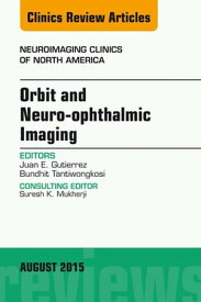 Orbit and Neuro-ophthalmic Imaging, An Issue of Neuroimaging Clinics【電子書籍】[ Juan E. Gutierrez, MD ]