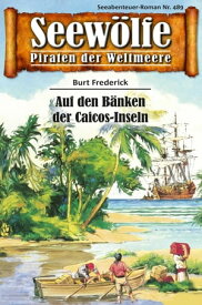 Seew?lfe - Piraten der Weltmeere 489 Auf den B?nken der Caicos-Inseln【電子書籍】[ Burt Frederick ]