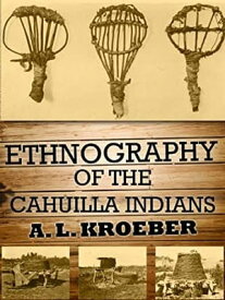 Ethnography of the Cahuilla Indians【電子書籍】[ Alfred L. Kroeber ]