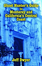 Ghost Hunter's Guide to Monterey and California's Central Coast【電子書籍】[ Jeff Dwyer ]
