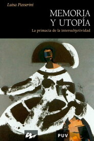 Memoria y utop?a La primac?a de la intersubjetividad【電子書籍】[ Luisa Passerini ]