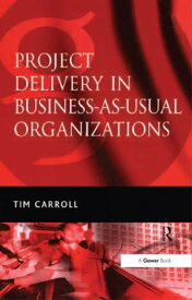 Project Delivery in Business-as-Usual Organizations【電子書籍】[ Tim Carroll ]