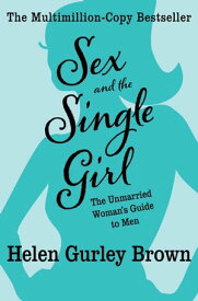 Sex and the Single Girl: The Unmarried Woman's Guide to Men The Unmarried Woman's Guide to Men【電子書籍】[ Helen Gurley Brown ]